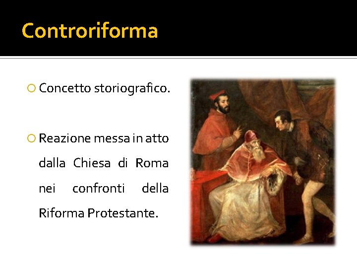 Controriforma Concetto storiografico. Reazione messa in atto dalla Chiesa di Roma nei confronti della Controriforma Concetto storiografico. Reazione messa in atto dalla Chiesa di Roma nei confronti della