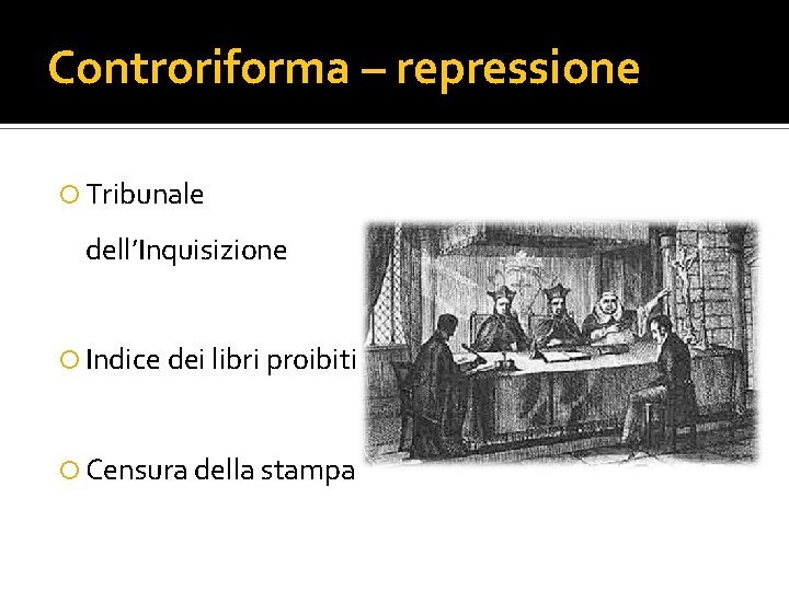 Controriforma – repressione Tribunale dell’Inquisizione Indice dei libri proibiti Censura della stampa Controriforma – repressione Tribunale dell’Inquisizione Indice dei libri proibiti Censura della stampa