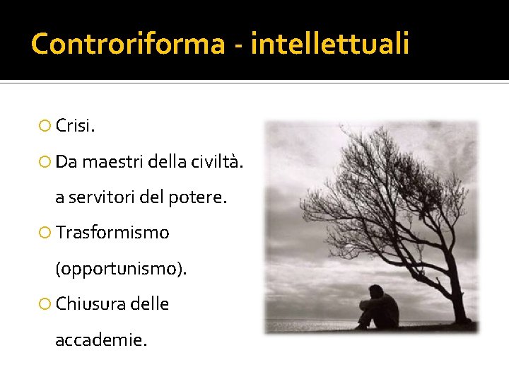 Controriforma - intellettuali Crisi. Da maestri della civiltà. a servitori del potere. Trasformismo (opportunismo). Controriforma - intellettuali Crisi. Da maestri della civiltà. a servitori del potere. Trasformismo (opportunismo).