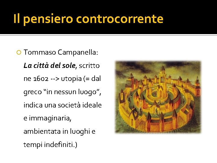 Il pensiero controcorrente Tommaso Campanella: La città del sole, scritto ne 1602 --> utopia Il pensiero controcorrente Tommaso Campanella: La città del sole, scritto ne 1602 --> utopia