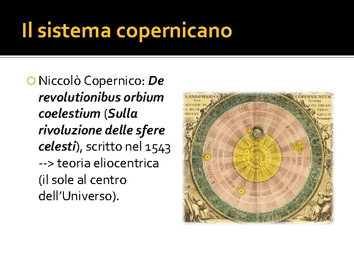 Il sistema copernicano Niccolò Copernico: De revolutionibus orbium coelestium (Sulla rivoluzione delle sfere celesti), Il sistema copernicano Niccolò Copernico: De revolutionibus orbium coelestium (Sulla rivoluzione delle sfere celesti),