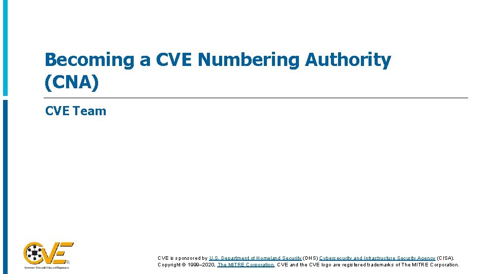 Becoming a CVE Numbering Authority (CNA) CVE Team CVE is sponsored by U. S.
