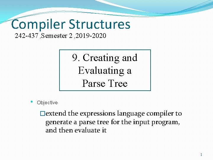 Compiler Structures 242 -437 , Semester 2 , 2019 -2020 9. Creating and Evaluating