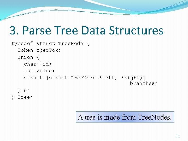 3. Parse Tree Data Structures typedef struct Tree. Node { Token oper. Tok; union