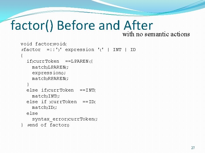 factor() Before and with After no semantic actions void factor)void( //factor =: : ')'