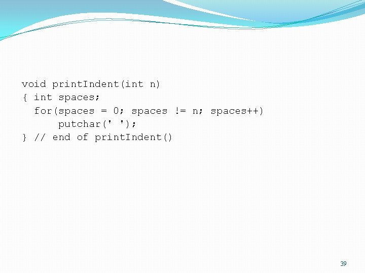 void print. Indent(int n) { int spaces; for(spaces = 0; spaces != n; spaces++)