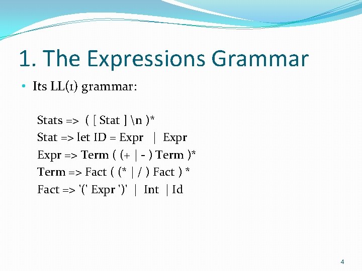 1. The Expressions Grammar • Its LL(1) grammar: Stats => ( [ Stat ]