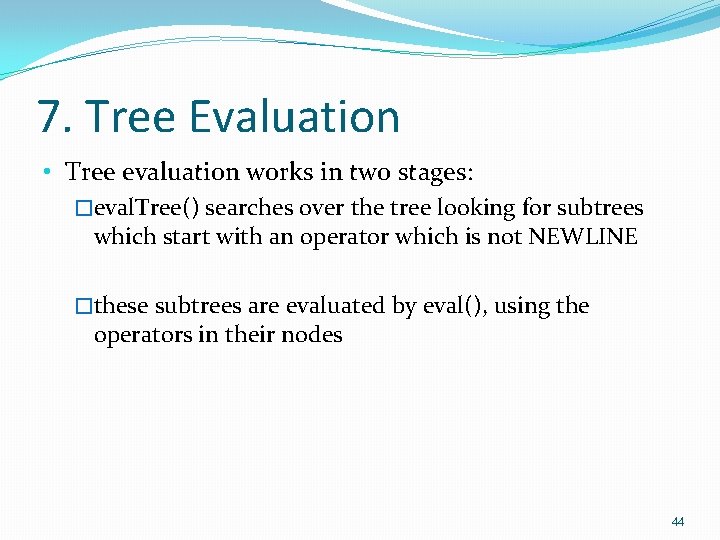 7. Tree Evaluation • Tree evaluation works in two stages: �eval. Tree() searches over