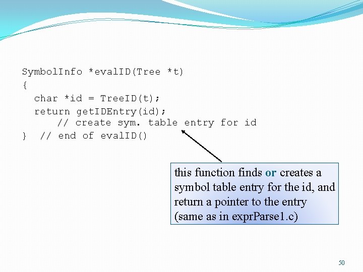 Symbol. Info *eval. ID(Tree *t) { char *id = Tree. ID(t); return get. IDEntry(id);