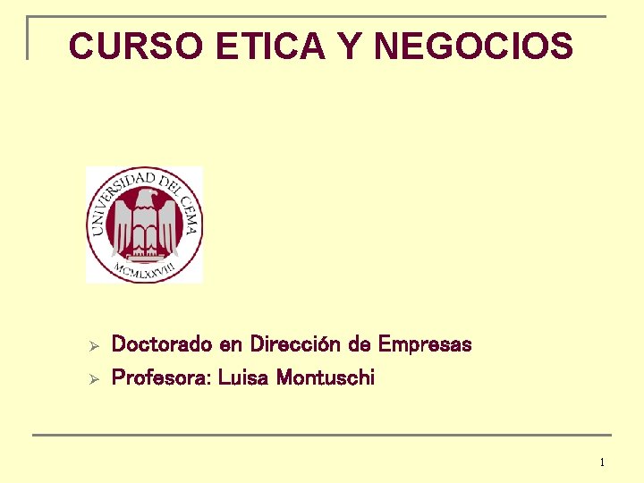 CURSO ETICA Y NEGOCIOS Ø Ø Doctorado en Dirección de Empresas Profesora: Luisa Montuschi