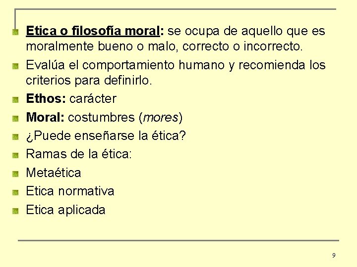 Etica o filosofía moral: se ocupa de aquello que es moralmente bueno o malo,