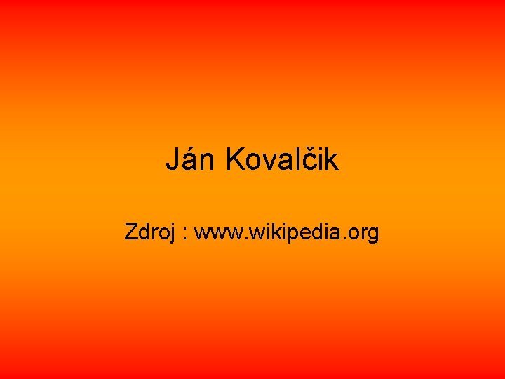 Ján Kovalčik Zdroj : www. wikipedia. org 