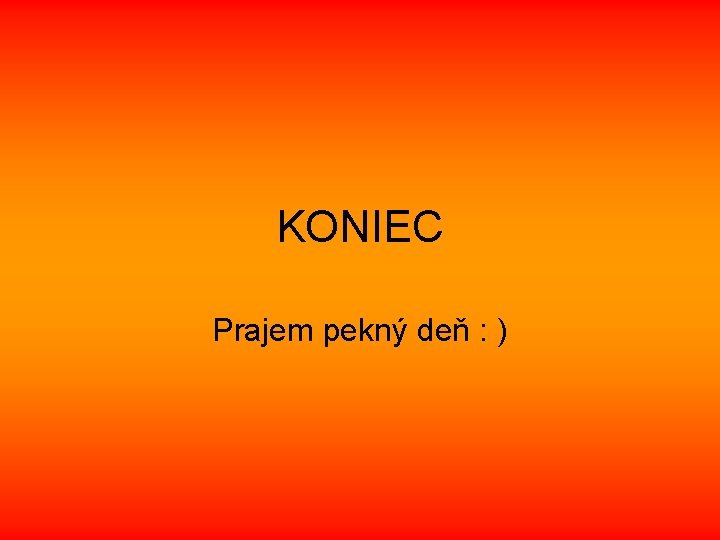 KONIEC Prajem pekný deň : ) 