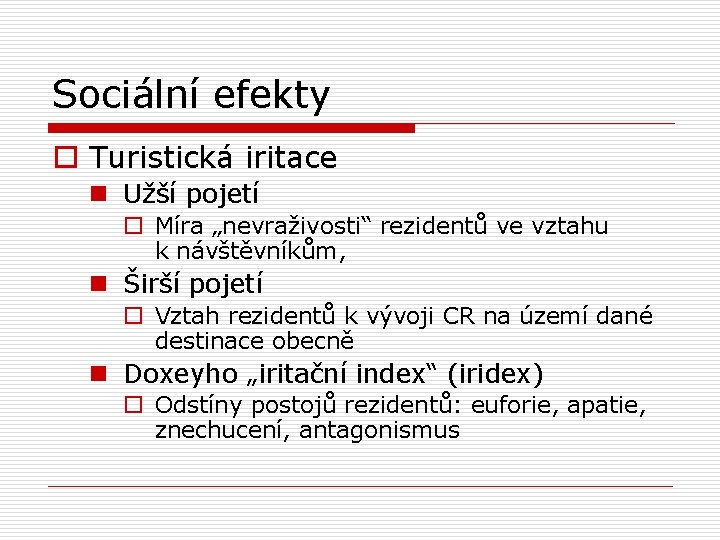 Sociální efekty o Turistická iritace n Užší pojetí o Míra „nevraživosti“ rezidentů ve vztahu