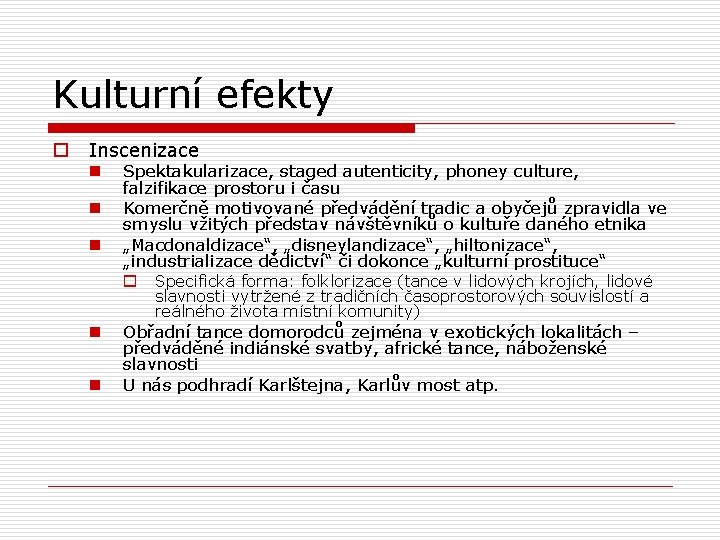 Kulturní efekty o Inscenizace n n n Spektakularizace, staged autenticity, phoney culture, falzifikace prostoru