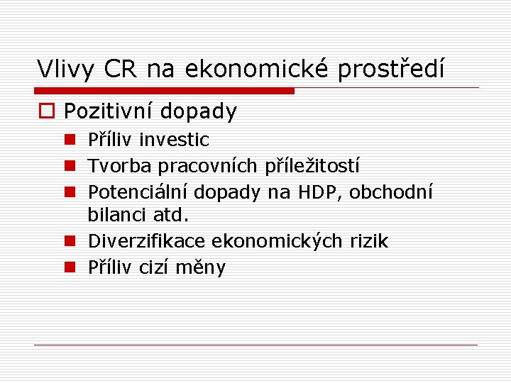 Vlivy CR na ekonomické prostředí o Pozitivní dopady n Příliv investic n Tvorba pracovních