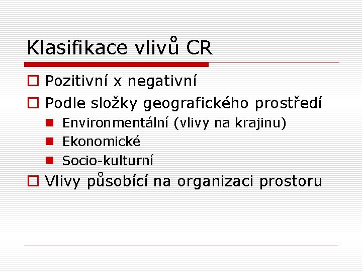 Klasifikace vlivů CR o Pozitivní x negativní o Podle složky geografického prostředí n Environmentální