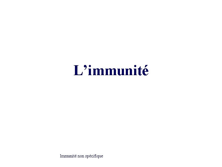 L’immunité Immunité non spécifique L’immunité Immunité non spécifique
