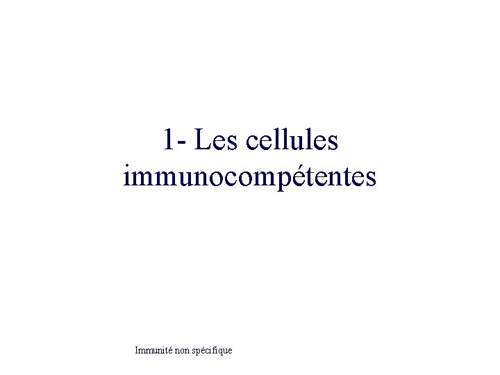 1 - Les cellules immunocompétentes Immunité non spécifique 