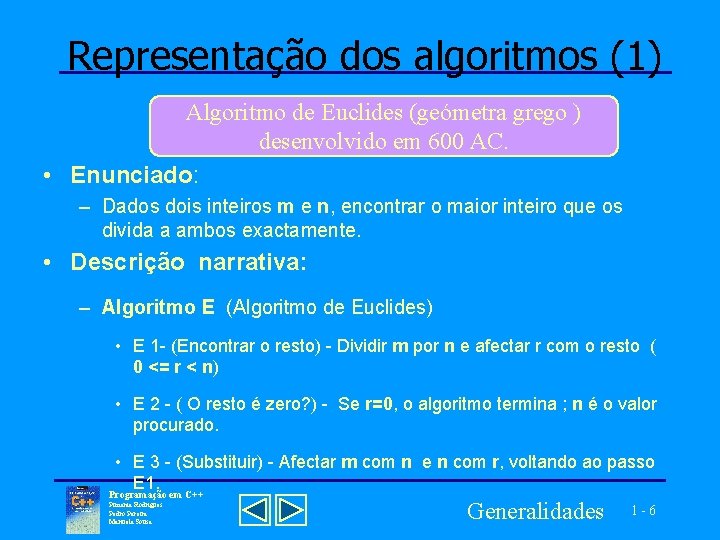 Representação dos algoritmos (1) Algoritmo de Euclides (geómetra grego ) desenvolvido em 600 AC.