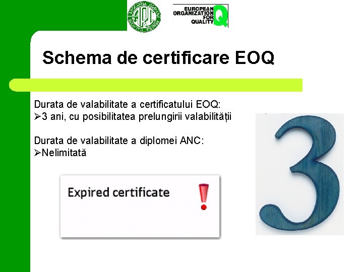 Schema de certificare EOQ Durata de valabilitate a certificatului EOQ: Ø 3 ani, cu