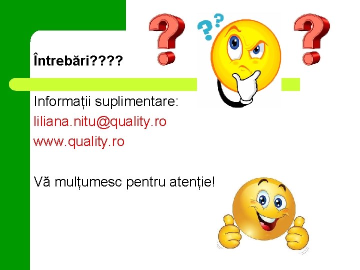 Întrebări? ? Informații suplimentare: liliana. nitu@quality. ro www. quality. ro Vă mulțumesc pentru atenție!