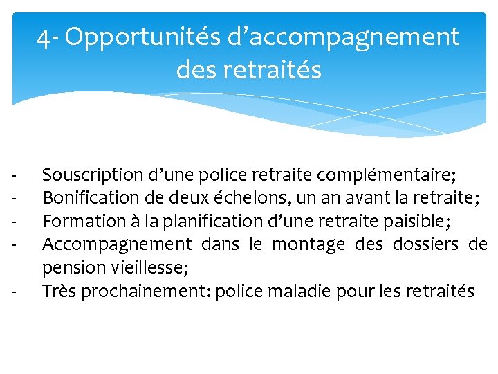 4 - Opportunités d’accompagnement des retraités - Souscription d’une police retraite complémentaire; Bonification de