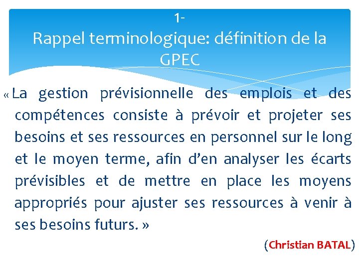 1 - Rappel terminologique: définition de la GPEC « La gestion prévisionnelle des emplois