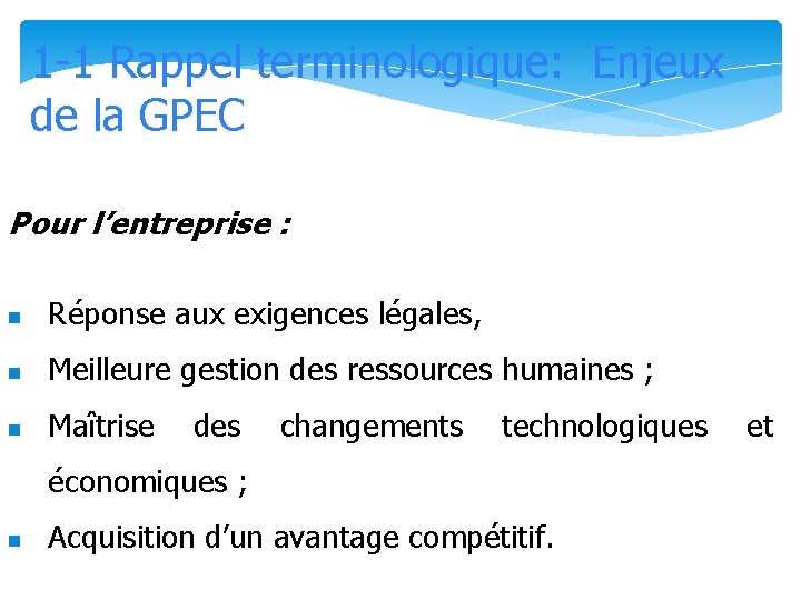 1 -1 Rappel terminologique: Enjeux de la GPEC Pour l’entreprise : n Réponse aux