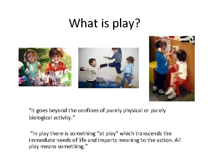 What is play? “It goes beyond the confines of purely physical or purely biological