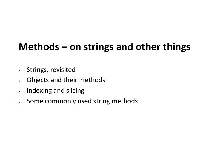 Methods – on strings and other things Strings, revisited Objects and their methods Indexing