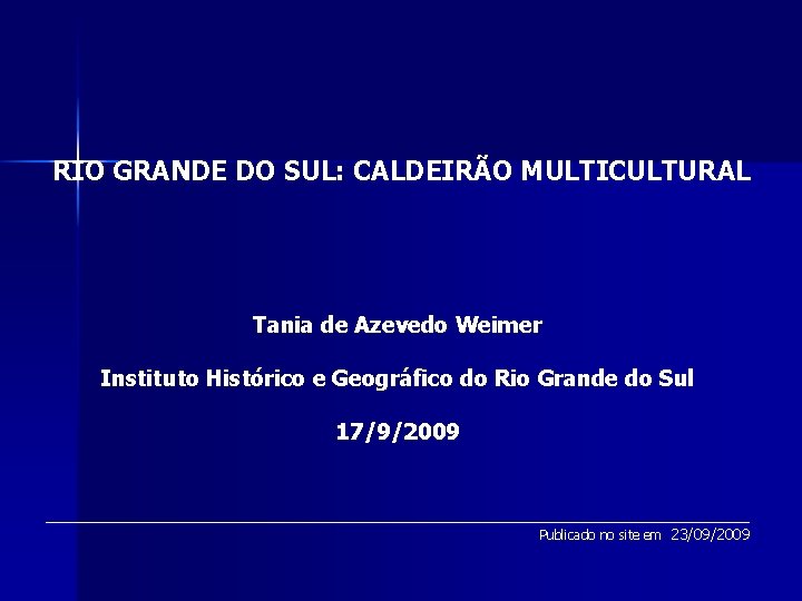 RIO GRANDE DO SUL: CALDEIRÃO MULTICULTURAL Tania de Azevedo Weimer Instituto Histórico e Geográfico RIO GRANDE DO SUL: CALDEIRÃO MULTICULTURAL Tania de Azevedo Weimer Instituto Histórico e Geográfico