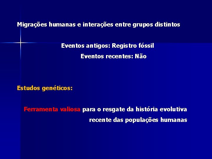 Migrações humanas e interações entre grupos distintos Eventos antigos: Registro fóssil Eventos recentes: Não Migrações humanas e interações entre grupos distintos Eventos antigos: Registro fóssil Eventos recentes: Não