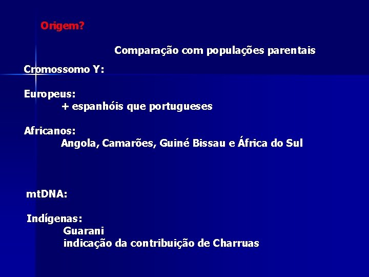 Origem? Comparação com populações parentais Cromossomo Y: Europeus: + espanhóis que portugueses Africanos: Angola, Origem? Comparação com populações parentais Cromossomo Y: Europeus: + espanhóis que portugueses Africanos: Angola,