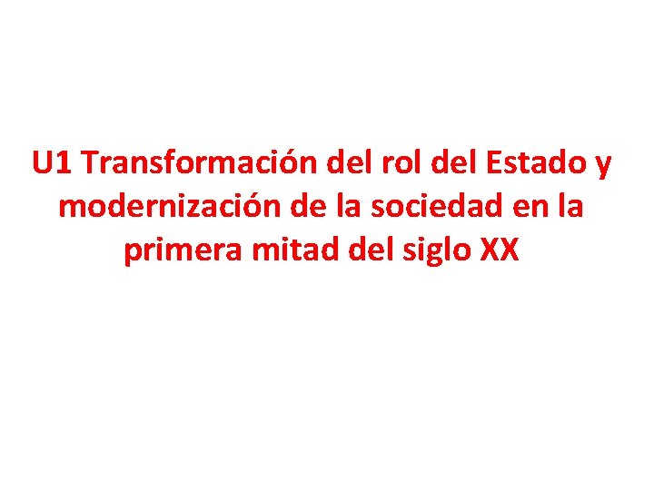 U 1 Transformación del rol del Estado y modernización de la sociedad en la U 1 Transformación del rol del Estado y modernización de la sociedad en la