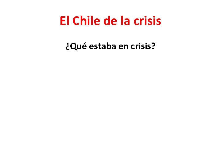 El Chile de la crisis ¿Qué estaba en crisis? El Chile de la crisis ¿Qué estaba en crisis?