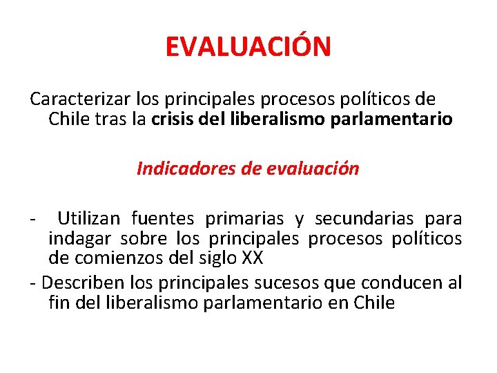 EVALUACIÓN Caracterizar los principales procesos políticos de Chile tras la crisis del liberalismo parlamentario EVALUACIÓN Caracterizar los principales procesos políticos de Chile tras la crisis del liberalismo parlamentario