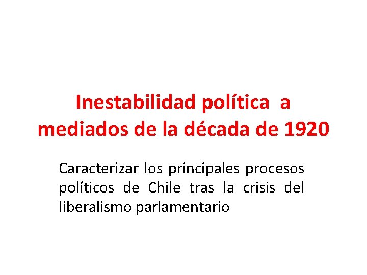 Inestabilidad política a mediados de la década de 1920 Caracterizar los principales procesos políticos Inestabilidad política a mediados de la década de 1920 Caracterizar los principales procesos políticos