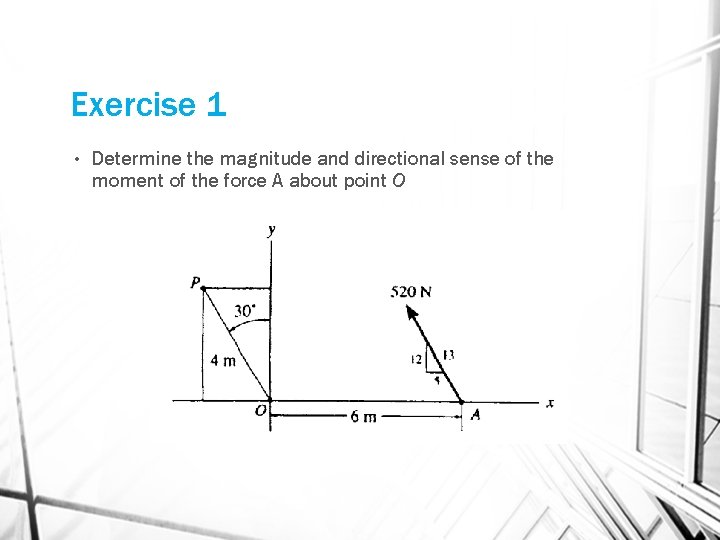 Exercise 1 • Determine the magnitude and directional sense of the moment of the