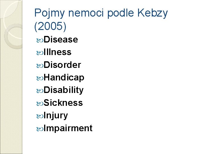 Pojmy nemoci podle Kebzy (2005) Disease Illness Disorder Handicap Disability Sickness Injury Impairment 