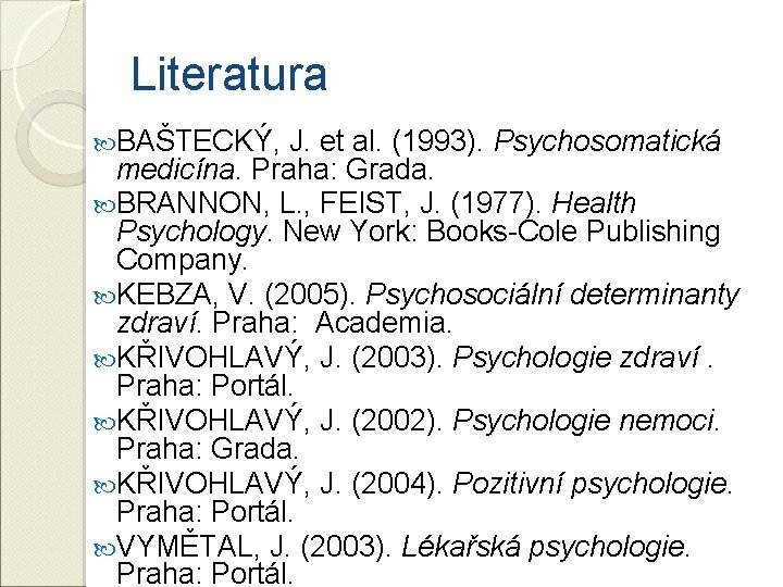 Literatura BAŠTECKÝ, J. et al. (1993). Psychosomatická medicína. Praha: Grada. BRANNON, L. , FEIST,