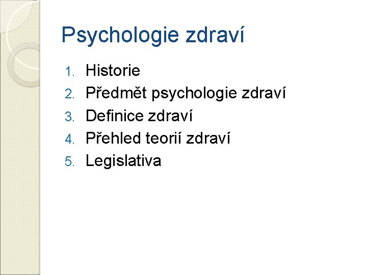 Psychologie zdraví 1. 2. 3. 4. 5. Historie Předmět psychologie zdraví Definice zdraví Přehled