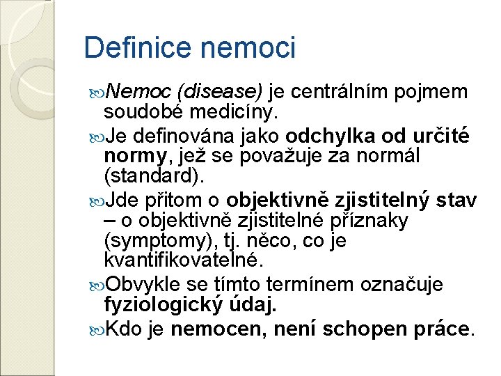 Definice nemoci Nemoc (disease) je centrálním pojmem soudobé medicíny. Je definována jako odchylka od