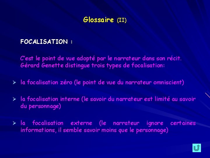 Glossaire (II) FOCALISATION : C’est le point de vue adopté par le narrateur dans