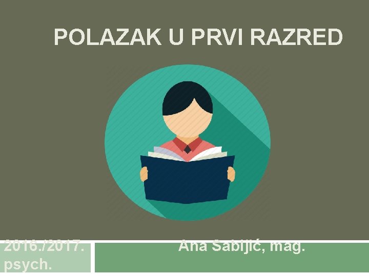 POLAZAK U PRVI RAZRED 2016. /2017. psych. Ana Sabljić, mag. 
