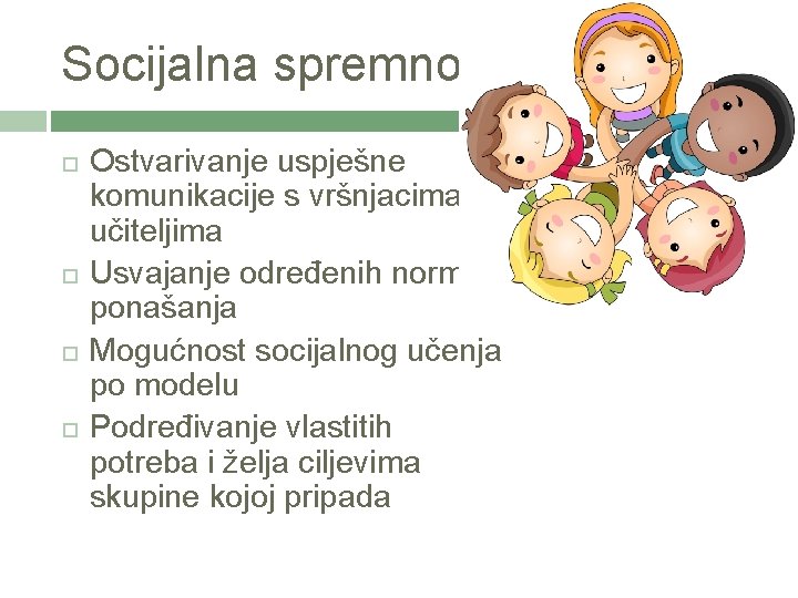 Socijalna spremnost Ostvarivanje uspješne komunikacije s vršnjacima i učiteljima Usvajanje određenih normi ponašanja Mogućnost