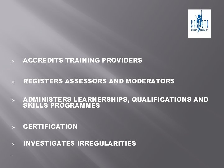 Ø ACCREDITS TRAINING PROVIDERS Ø REGISTERS ASSESSORS AND MODERATORS Ø ADMINISTERS LEARNERSHIPS, QUALIFICATIONS AND