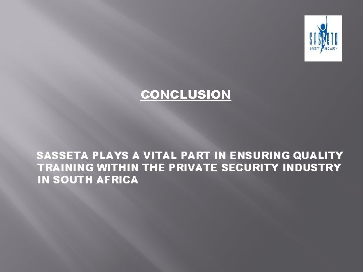 CONCLUSION SASSETA PLAYS A VITAL PART IN ENSURING QUALITY TRAINING WITHIN THE PRIVATE SECURITY