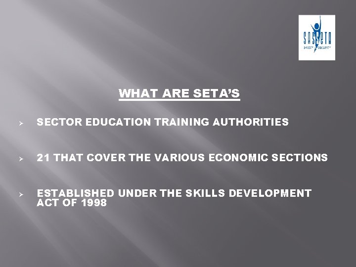 WHAT ARE SETA’S Ø SECTOR EDUCATION TRAINING AUTHORITIES Ø 21 THAT COVER THE VARIOUS
