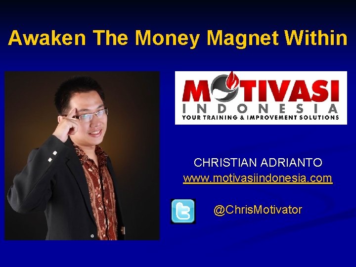 Awaken The Money Magnet Within CHRISTIAN ADRIANTO www. motivasiindonesia. com @Chris. Motivator 